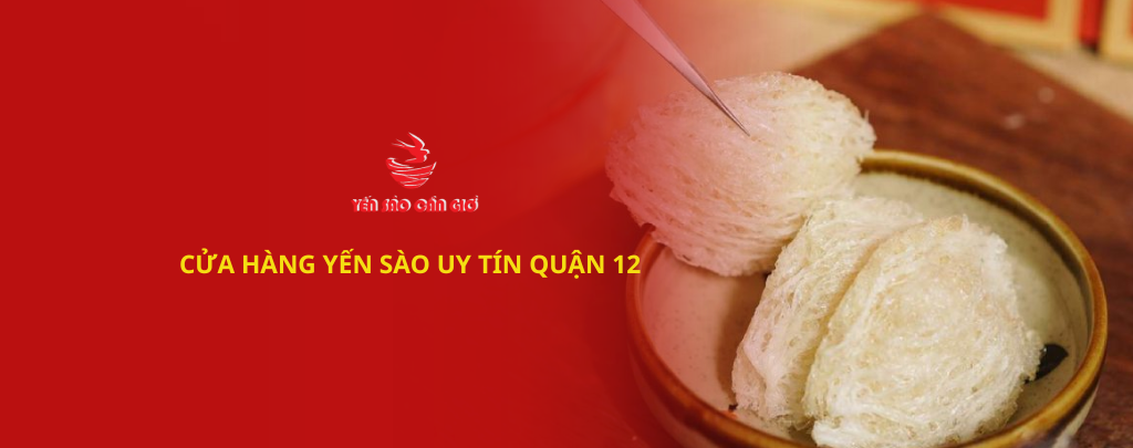 Cửa Hàng Yến Sào Uy Tín Quận 12