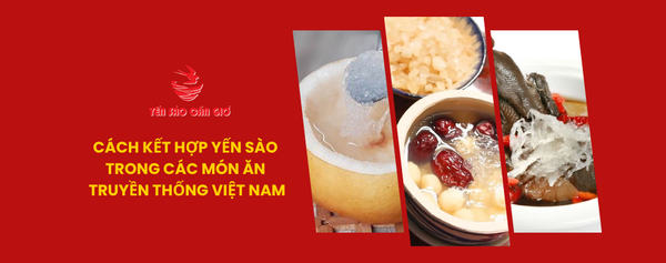 Cách Kết Hợp Yến Sào Trong Các Món Ăn Truyền Thống Việt Nam