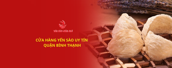 Cửa Hàng Yến Sào Uy Tín Quận Bình Thạnh – Chất Lượng Và Niềm Tin