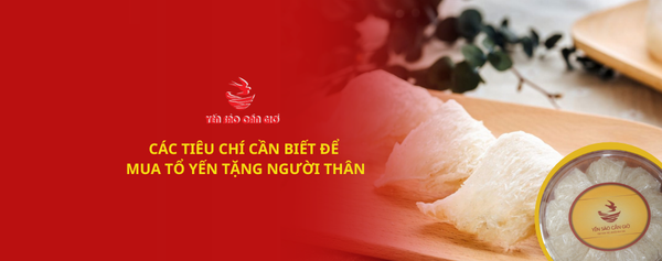 Các Tiêu Chí Cần Biết Để Mua Tổ Yến Tặng Người Thân