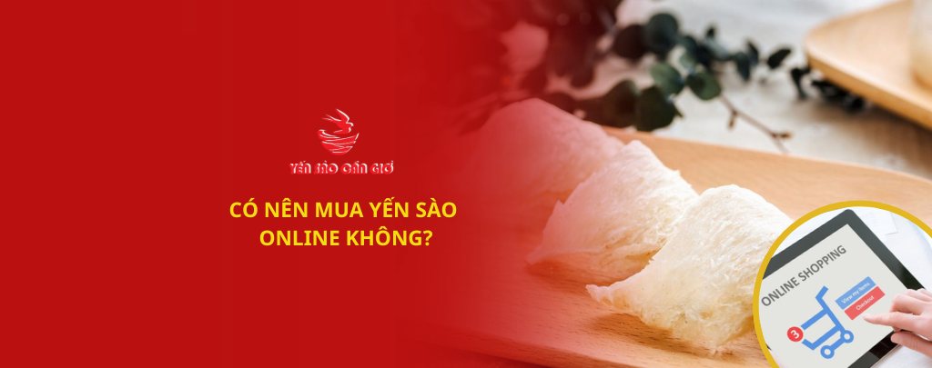 Có Nên Mua Yến Sào Online Không?