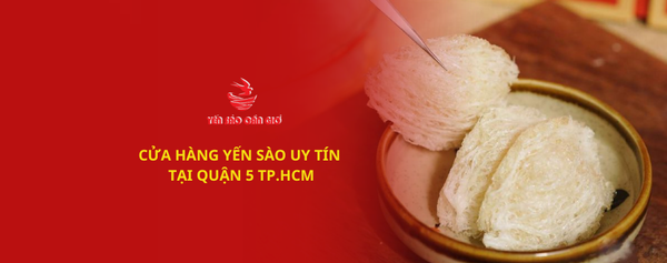 CỬA HÀNG YẾN SÀO UY TÍN QUẬN 5 - YẾN SÀO CẦN GIỜ