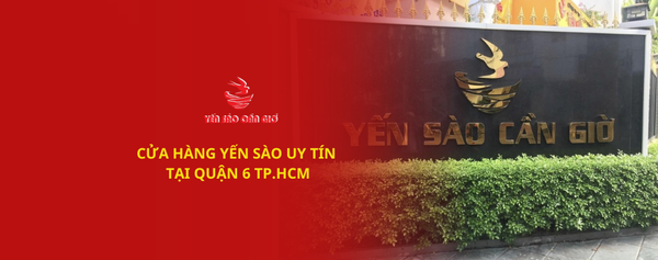 CỬA HÀNG YẾN SÀO UY TÍN QUẬN 6 - YẾN SÀO CẦN GIỜ