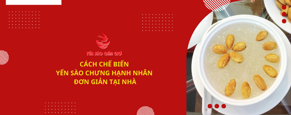 CÁCH CHẾ BIẾN YẾN SÀO CHƯNG HẠNH NHÂN ĐƠN GIẢN TẠI NHÀ