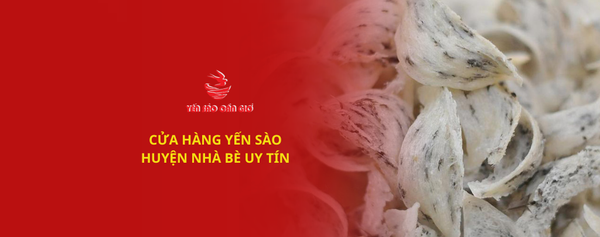 CỬA HÀNG YẾN SÀO HUYỆN NHÀ BÈ UY TÍN - YẾN SÀO CẦN GIỜ