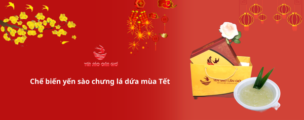 Chế biến yến sào chưng lá dứa thanh mát mùa Tết