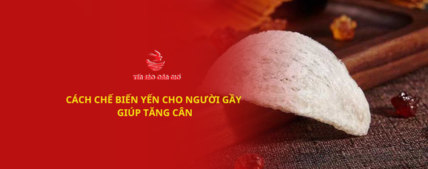 CÁCH CHẾ BIẾN YẾN CHO NGƯỜI GẦY GIÚP TĂNG CÂN