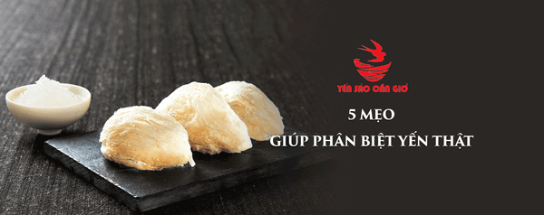 Chia Sẻ 5 Mẹo Giúp Phân Biệt Yến Thật 100%