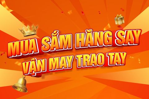 MUA SẮM HĂNG SAY – VẬN MAY TRAO TAY