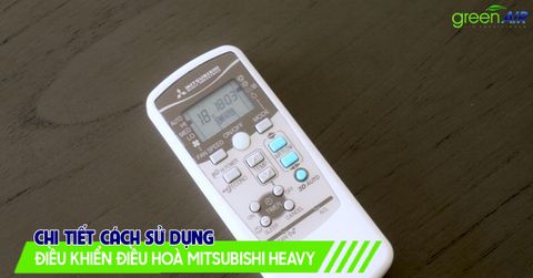 Chi tiết cách sử dụng điều khiển điều hoà Mitsubishi Heavy