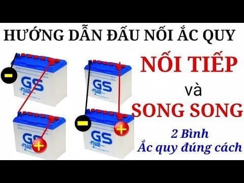 Hướng dẫn đấu nối ắc quy nối tiếp, song song, làm tăng điện áp Volt hoặc tăng dung lượng Ampe