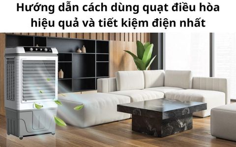 Hướng dẫn cách dùng quạt điều hòa hiệu quả và tiết kiệm điện nhất