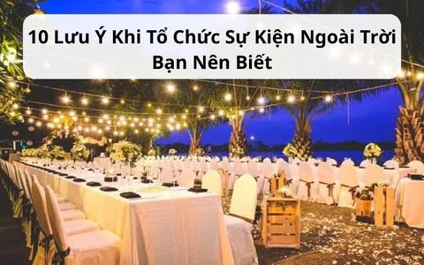 10 Lưu Ý Khi Tổ Chức Sự Kiện Ngoài Trời Bạn Nên Biết