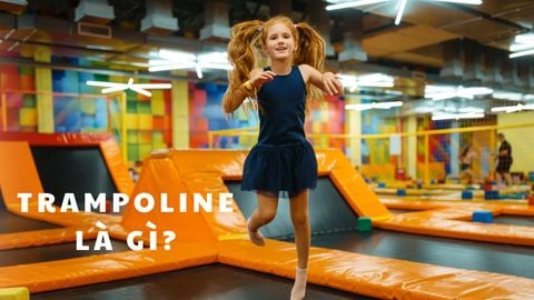 Trampoline Là Gì? Nguồn Gốc, Lợi Ích & Lưu Ý Khi Chơi