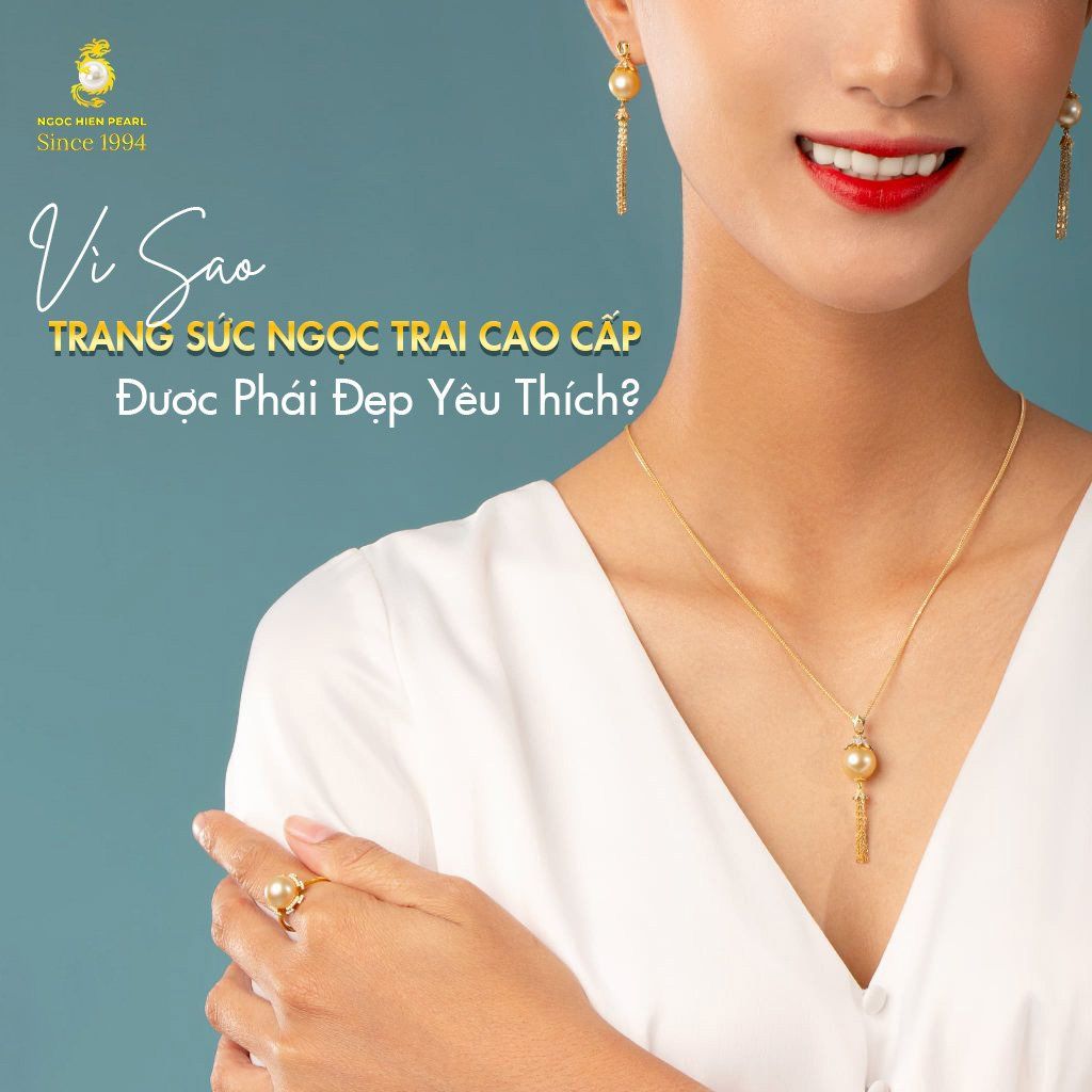Vì Sao Trang Sức Ngọc Trai Cao Cấp Được Phái Đẹp Yêu Thích?