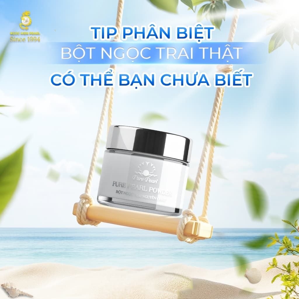 TIP PHÂN BIỆT BỘT NGỌC TRAI THẬT CÓ THỂ BẠN CHƯA BIẾT