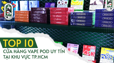 Top 10 Shop Vape Pod Uy Tín Tại Khu Vực TP. HCM