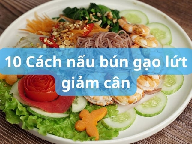 Top 10 cách nấu bún gạo lứt giảm cân hiệu quả, đơn giản (Các bước)