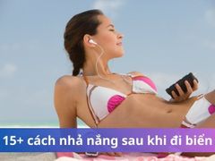 Top 15 cách nhả nắng sau khi đi biển nhanh nhất cực hiệu quả