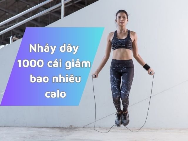 Nhảy dây 1000 cái giảm bao nhiêu calo? Cách nhảy giảm cân tốt nhất