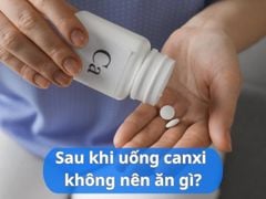 Sau khi uống Canxi không nên ăn gì? 10 loại thực phẩm bạn cần tránh