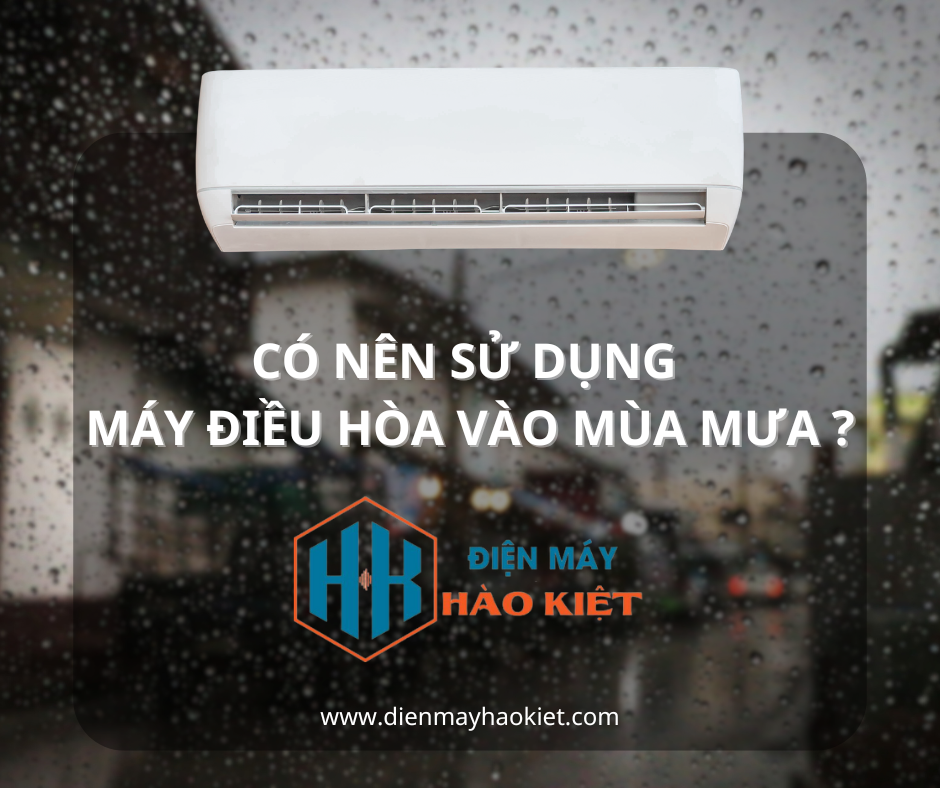 Có nên sử dụng máy điều hòa vào mùa mưa ?