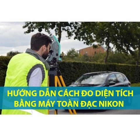 Hướng dẫn đo diện tích bằng máy toàn đạc điện tử Nikon