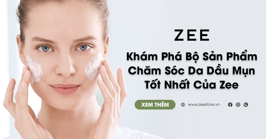 Khám Phá  Bộ Sản Phẩm Chăm Sóc Da Dầu Mụn Tốt Nhất  Của Zee