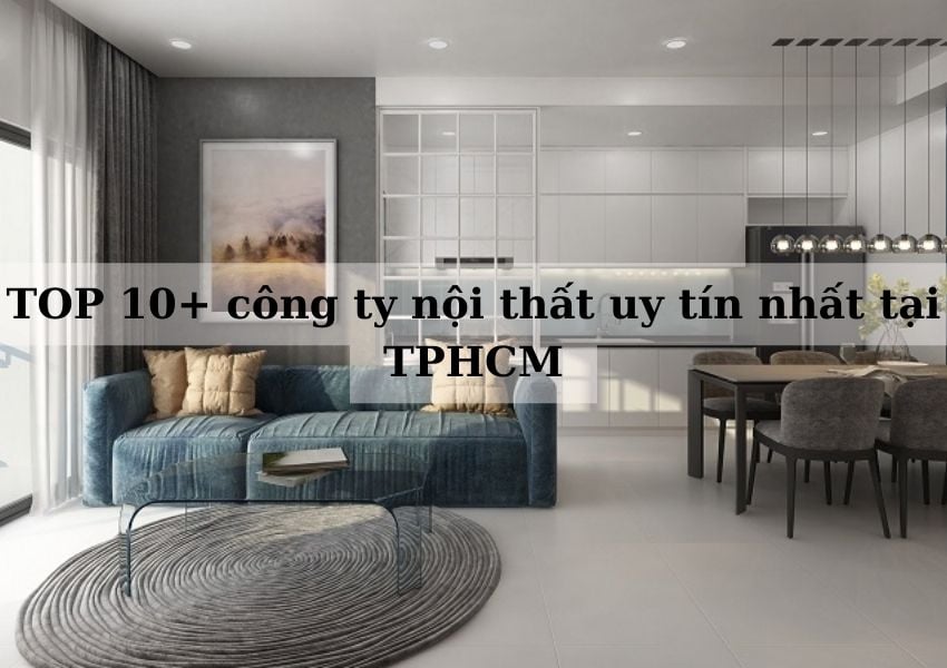 TOP 10+ công ty nội thất uy tín nhất tại TPHCM