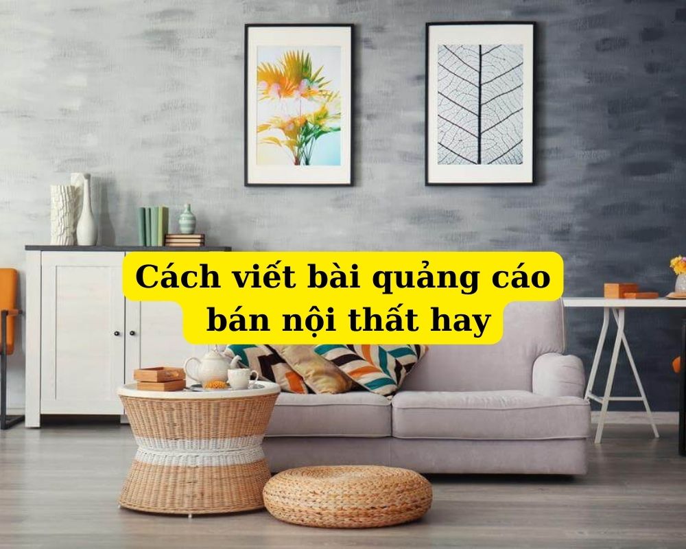 Bật Mí 6 Cách Viết Mẫu Quảng Cáo Bán Nội Thất Sáng Tạo