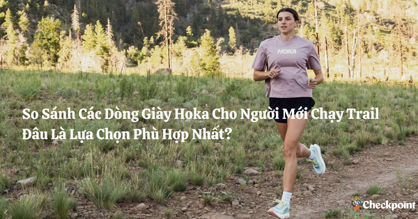 So Sánh Các Dòng Giày Hoka Cho Người Mới Chạy Trail, Đâu Là Lựa Chọn Phù Hợp Nhất?