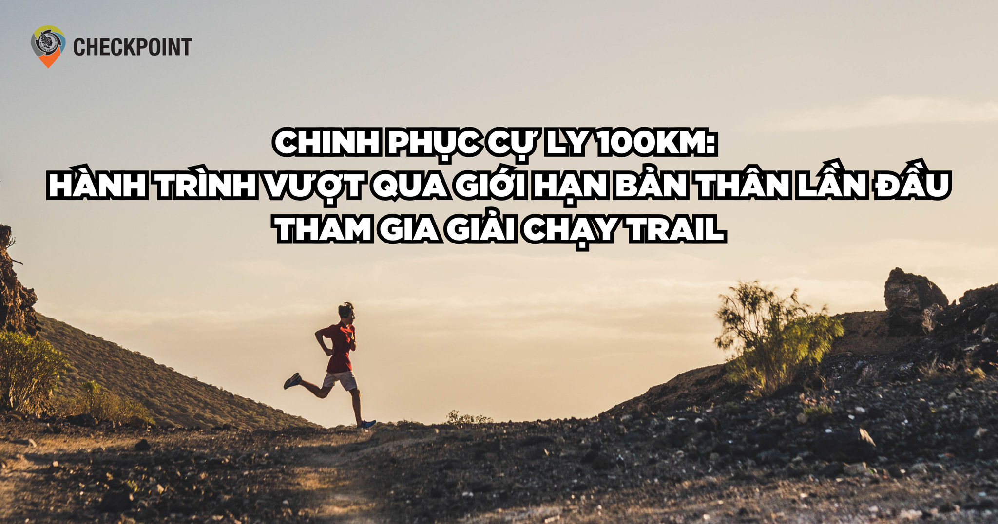 Chinh phục cự ly 100km: Hành trình vượt qua giới hạn bản thân