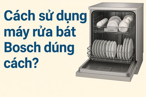 Cách Sử Dụng Máy Rửa Bát Bosch Đúng Cách
