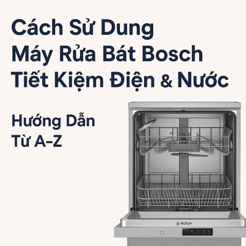 Cách Sử Dụng Máy Rửa Bát Bosch Tiết Kiệm Điện & Nước – Hướng Dẫn Từ A-Z