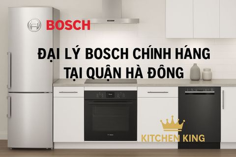 Đại Lý Bosch Chính Hãng Tại Quận Hà Đông – Mua Thiết Bị Bếp Bosch Uy Tín, Giá Tốt