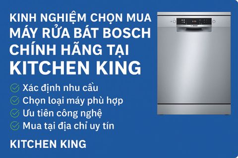 Kinh Nghiệm Chọn Mua Máy Rửa Bát Bosch chính hãng tại Kitchen King