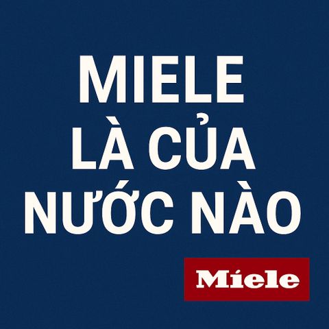 Miele Là Của Nước Nào? Khám Phá Thương Hiệu Thiết Bị Gia Dụng Cao Cấp Hàng Đầu Thế Giới