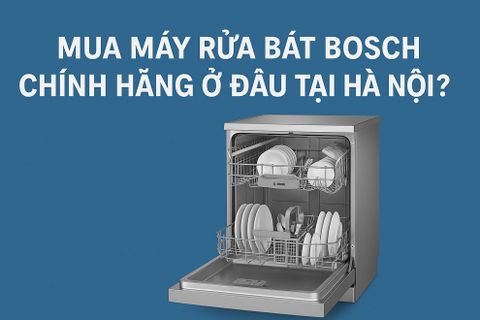 Mua máy rửa bát Bosch chính hãng ở đâu tại Hà Nội?