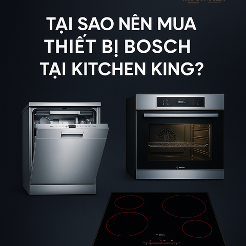 Tại Sao Nên Mua Thiết Bị Bosch Tại Kitchen King?