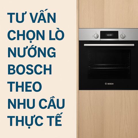 Tư Vấn Chọn Lò Nướng Bosch Theo Nhu Cầu Thực Tế