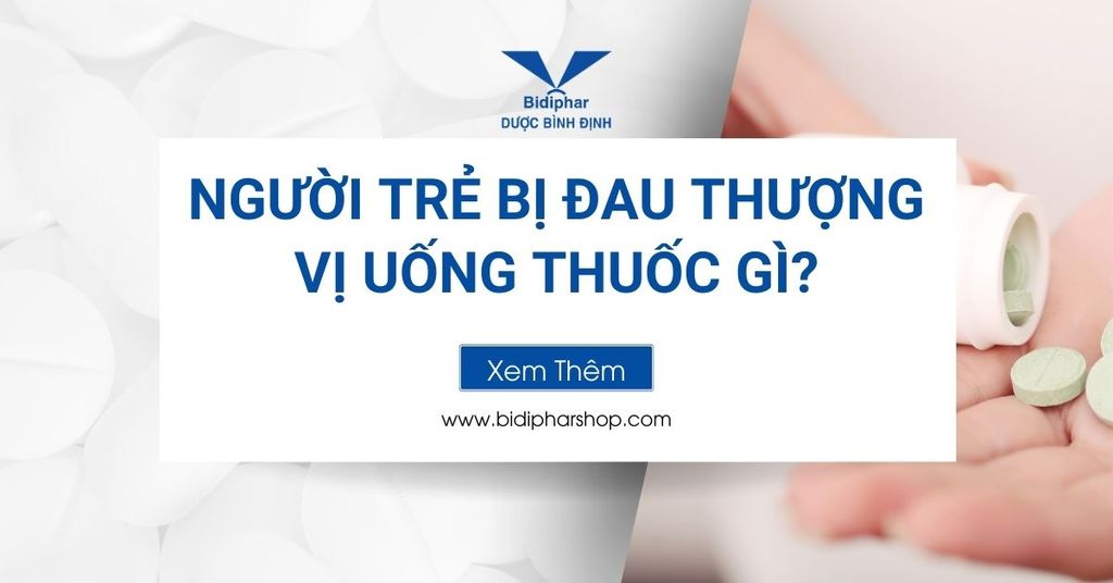 Người Trẻ Bị Đau Thượng Vị Uống Thuốc Gì? – BIDIPHAR