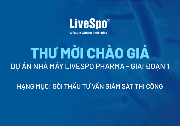 MỜI CHÀO GIÁ GÓI THẦU TƯ VẤN GIÁM SÁT THI CÔNG TRIỂN KHAI DỰ ÁN NHÀ MÁY LIVESPO PHARMA – GIAI ĐOẠN 1