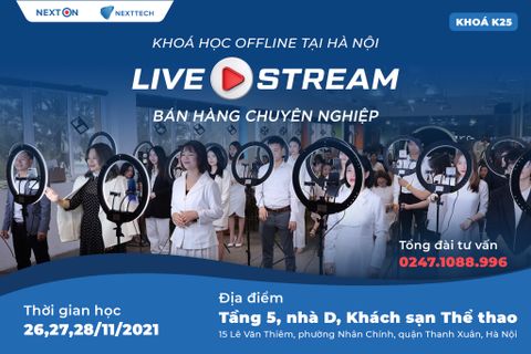 Khoá học K25 Offline: LIVESTREAM BÁN HÀNG TẠI HÀ NỘI (26,27,28/11/2021)