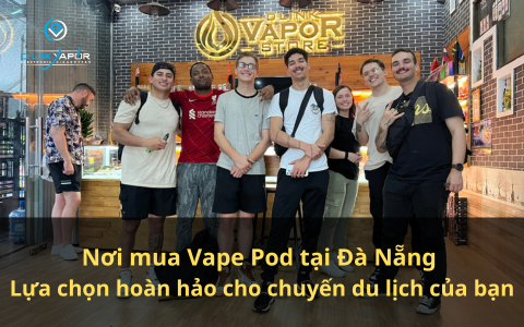 Nơi mua Vape Pod tại Đà Nẵng - Lựa chọn hoàn hảo cho chuyến du lịch của bạn