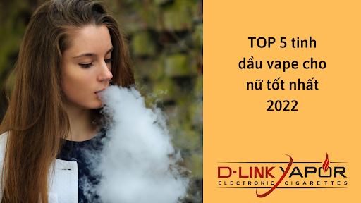 TOP 5 tinh dầu vape cho nữ tốt nhất hiện nay