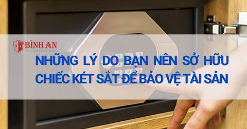 Lý do bạn nên sở hữu két sắt để bảo vệ tài sản