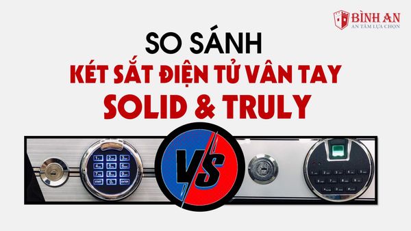 So Sánh Két Sắt Điện Tử Vân Tay Solid Và Truly