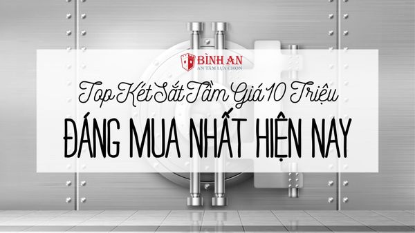 Top Két Sắt Giá 10 Triệu Đáng Mua Nhất Hiện Nay