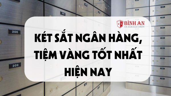 Két sắt ngân hàng, tiệm vàng tốt nhất hiện nay