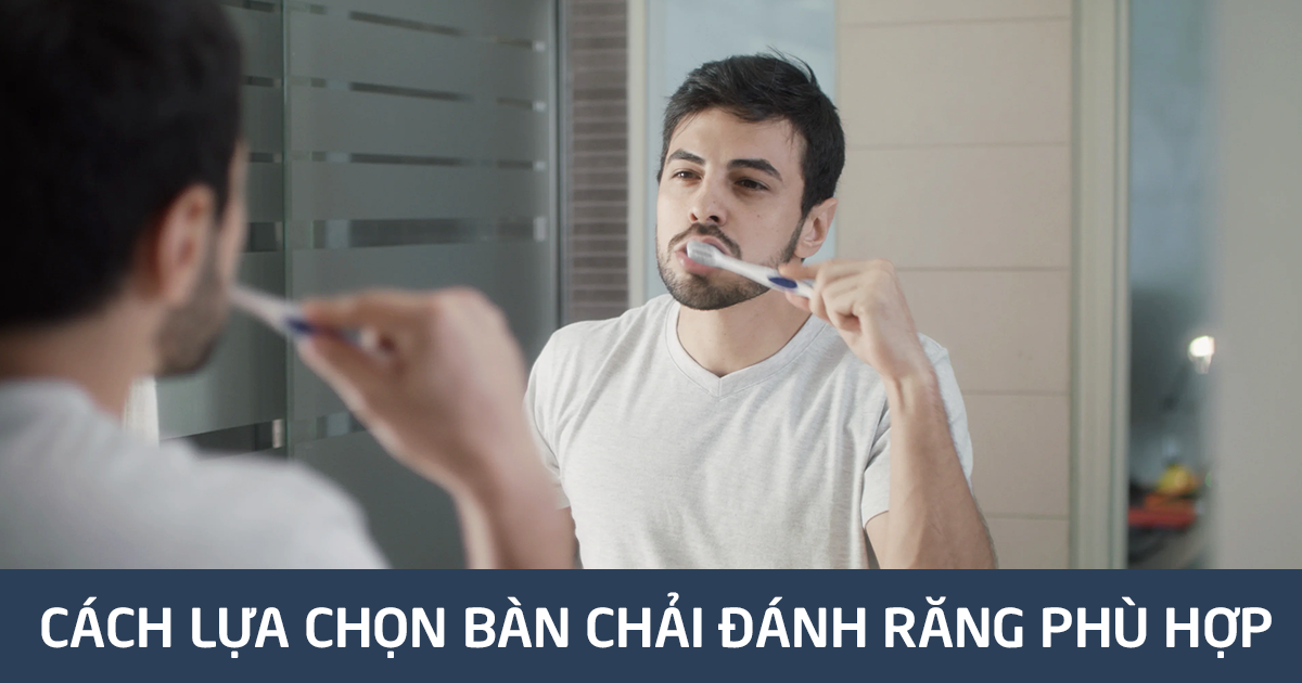 Cách lựa chọn bàn chải đánh răng phù hợp